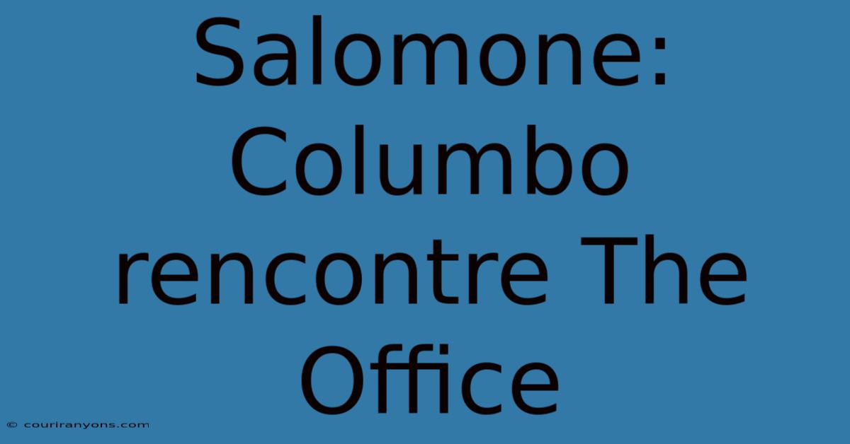 Salomone: Columbo Rencontre The Office