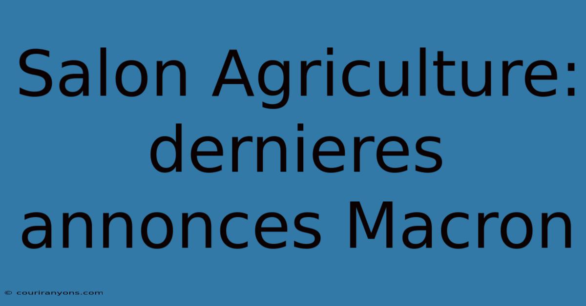 Salon Agriculture: Dernieres Annonces Macron