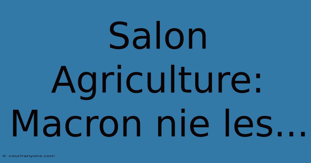 Salon Agriculture: Macron Nie Les...