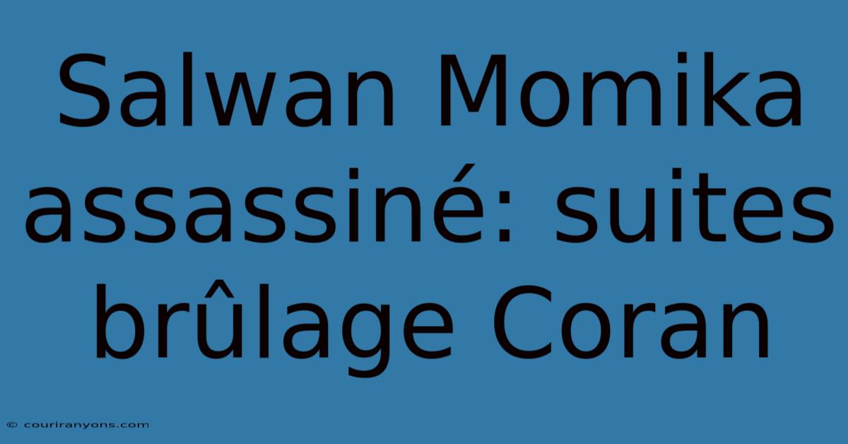 Salwan Momika Assassiné: Suites Brûlage Coran