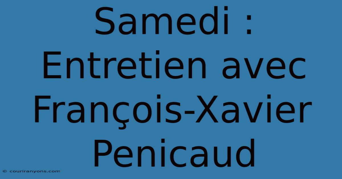 Samedi : Entretien Avec François-Xavier Penicaud