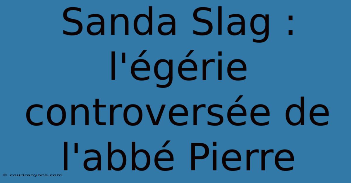 Sanda Slag : L'égérie Controversée De L'abbé Pierre