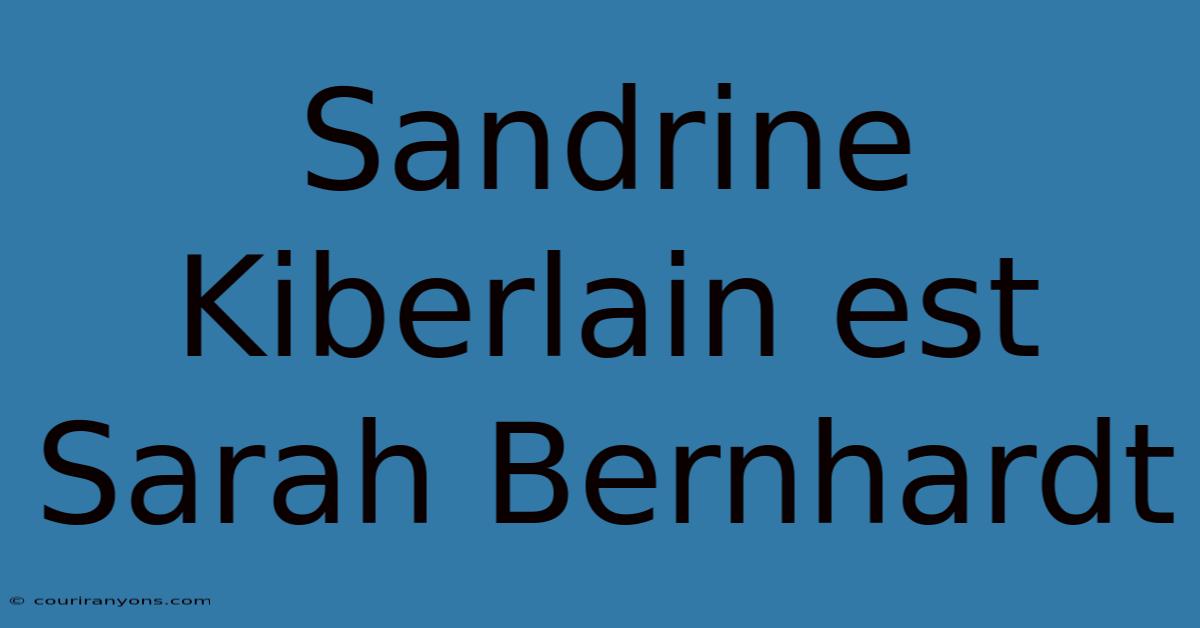 Sandrine Kiberlain Est Sarah Bernhardt