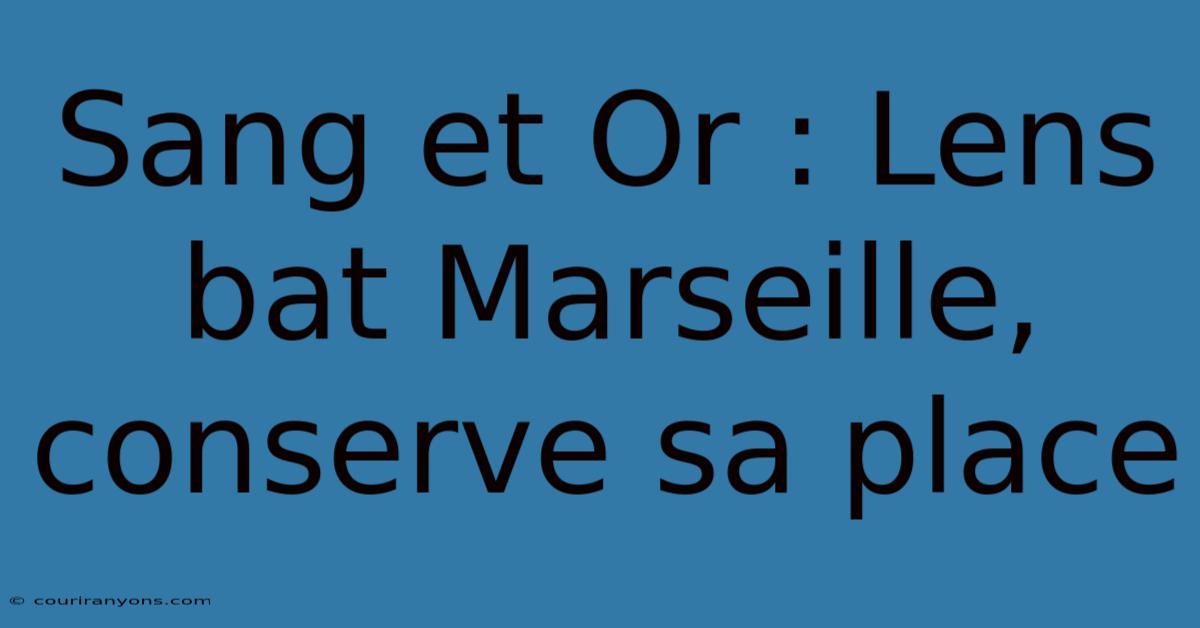 Sang Et Or : Lens Bat Marseille, Conserve Sa Place