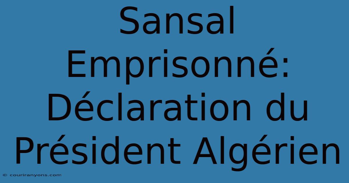 Sansal Emprisonné: Déclaration Du Président Algérien