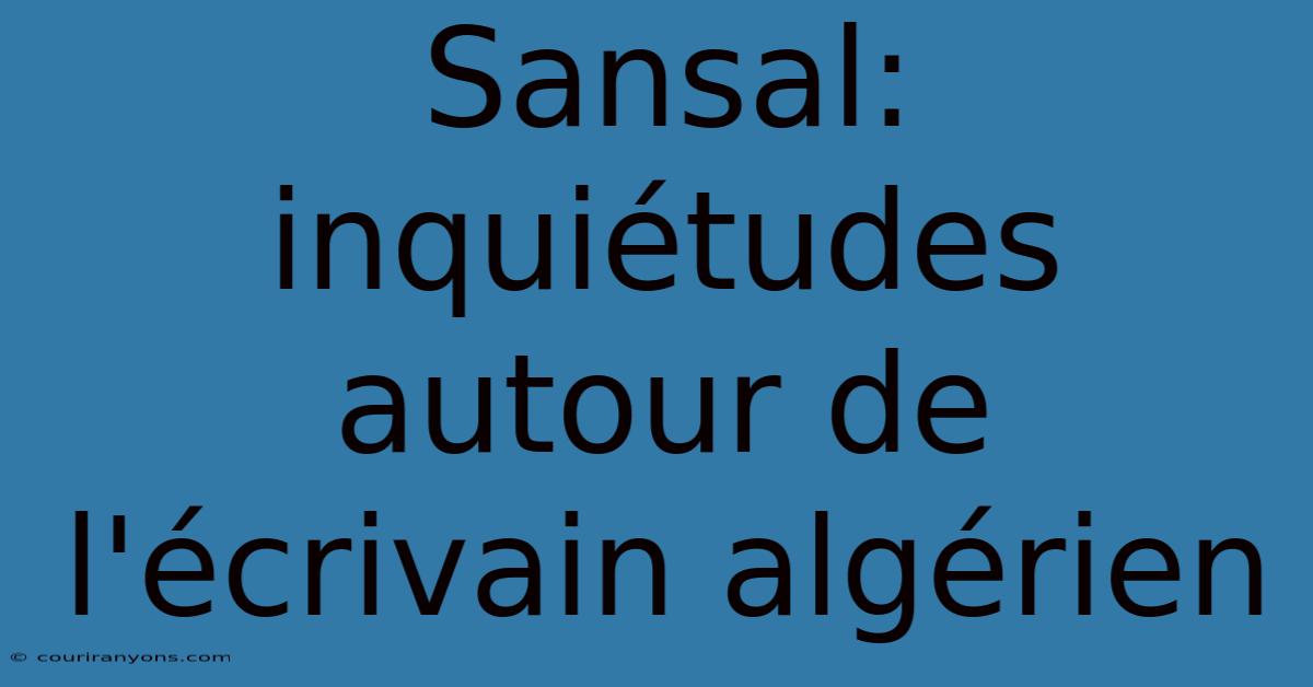 Sansal: Inquiétudes Autour De L'écrivain Algérien