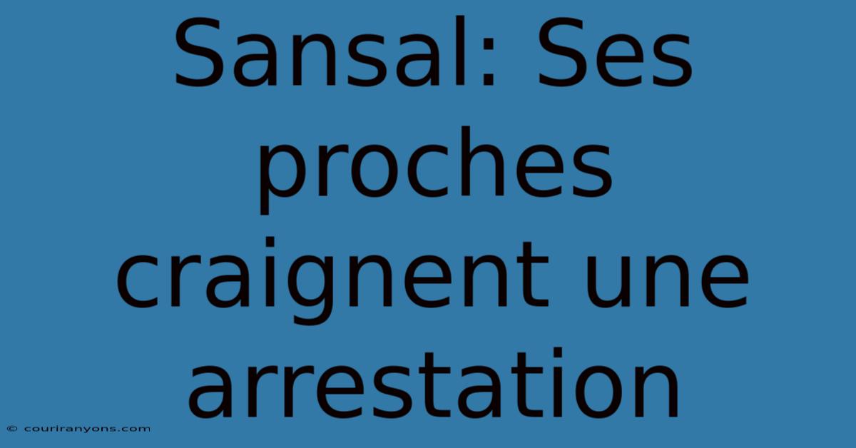 Sansal: Ses Proches Craignent Une Arrestation