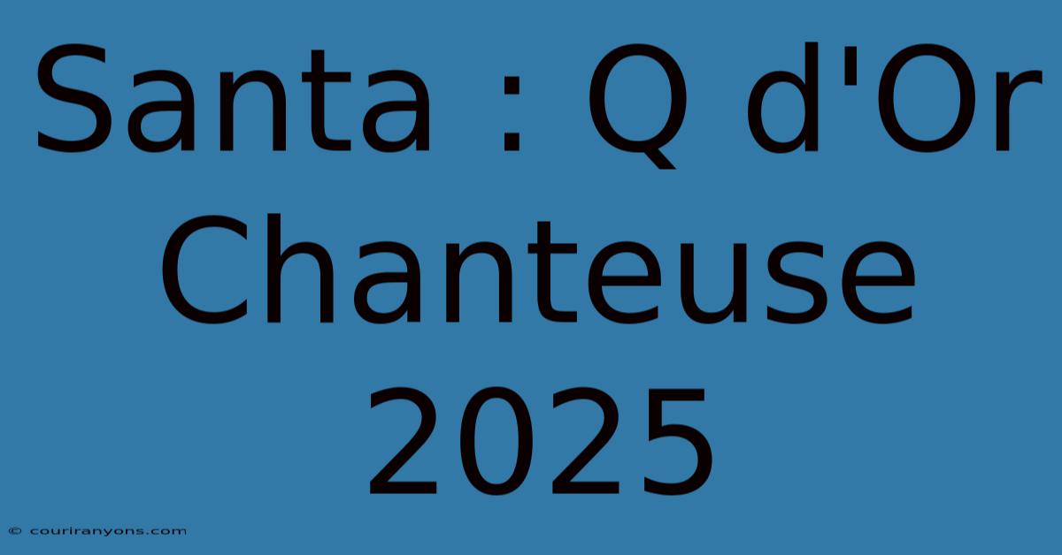 Santa : Q D'Or Chanteuse 2025