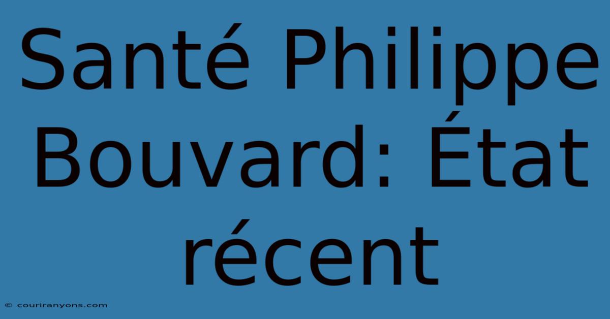 Santé Philippe Bouvard: État Récent