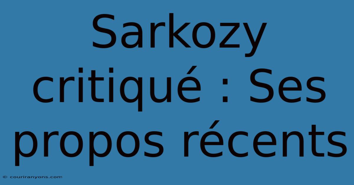 Sarkozy Critiqué : Ses Propos Récents