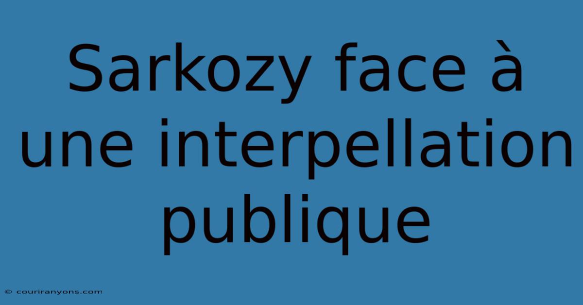 Sarkozy Face À Une Interpellation Publique