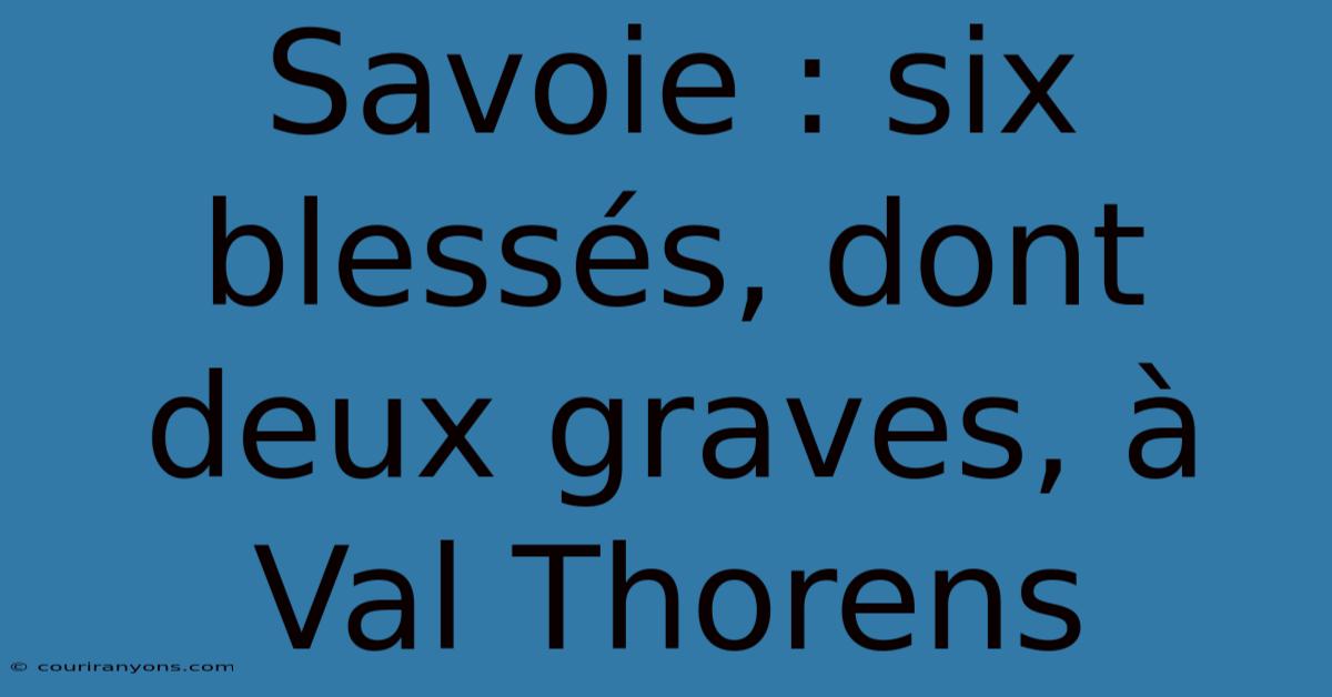 Savoie : Six Blessés, Dont Deux Graves, À Val Thorens