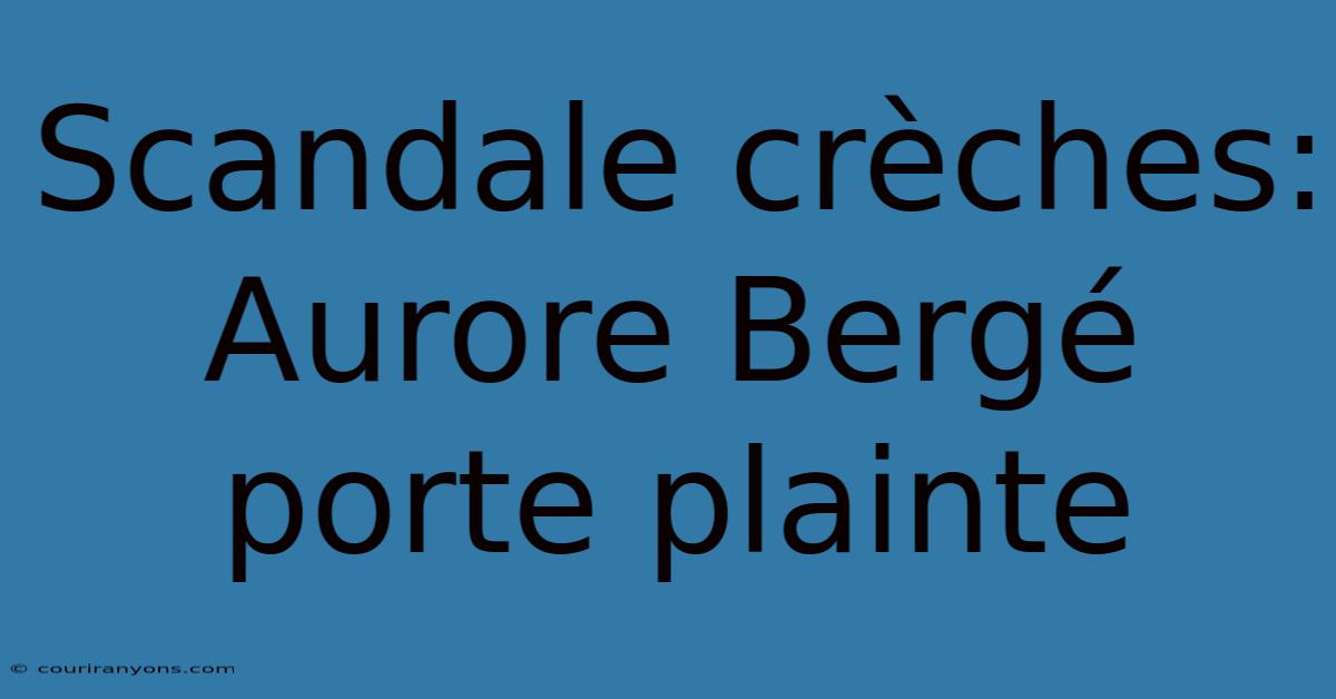 Scandale Crèches: Aurore Bergé Porte Plainte