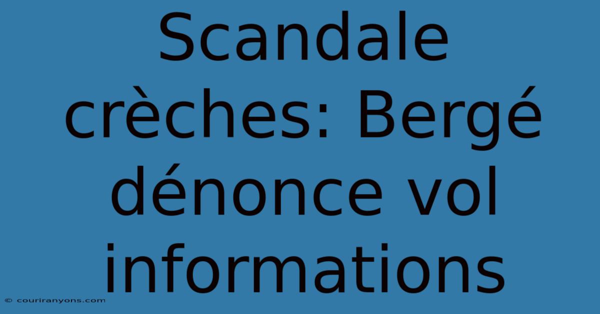 Scandale Crèches: Bergé Dénonce Vol Informations