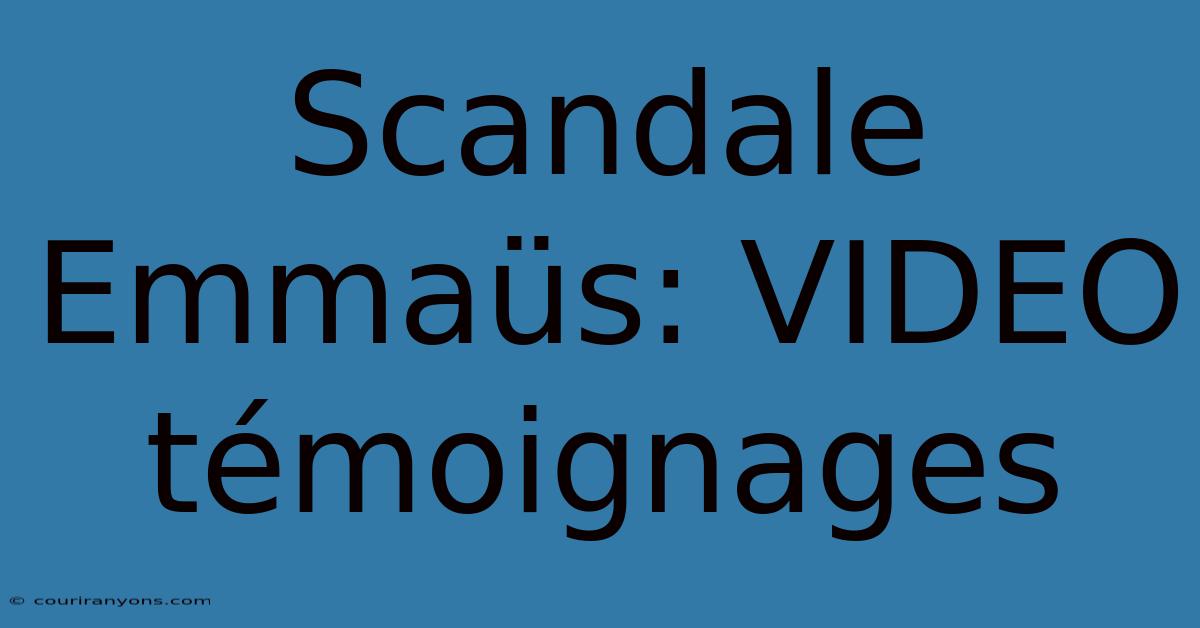 Scandale Emmaüs: VIDEO Témoignages