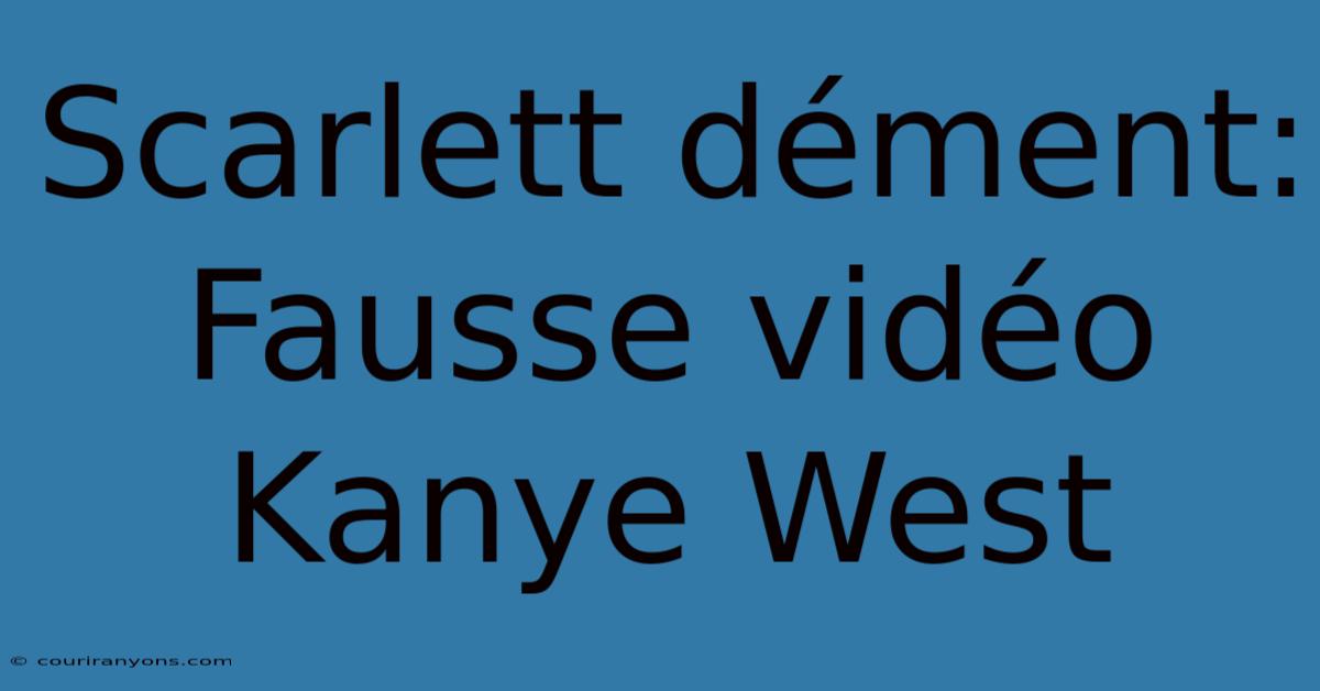 Scarlett Dément: Fausse Vidéo Kanye West