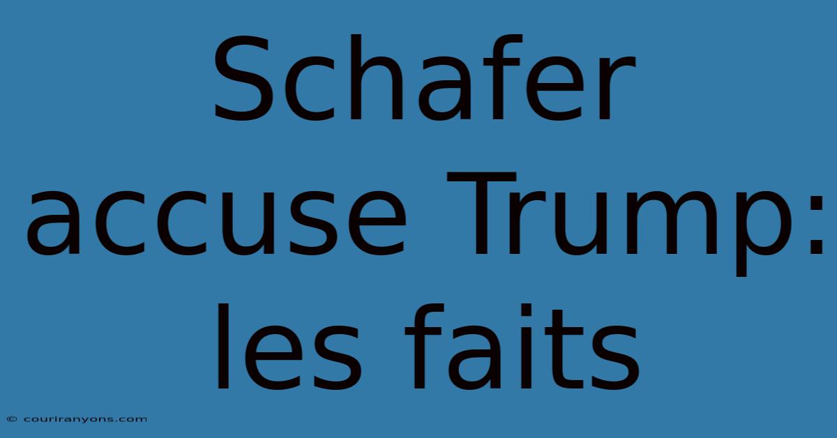 Schafer Accuse Trump: Les Faits