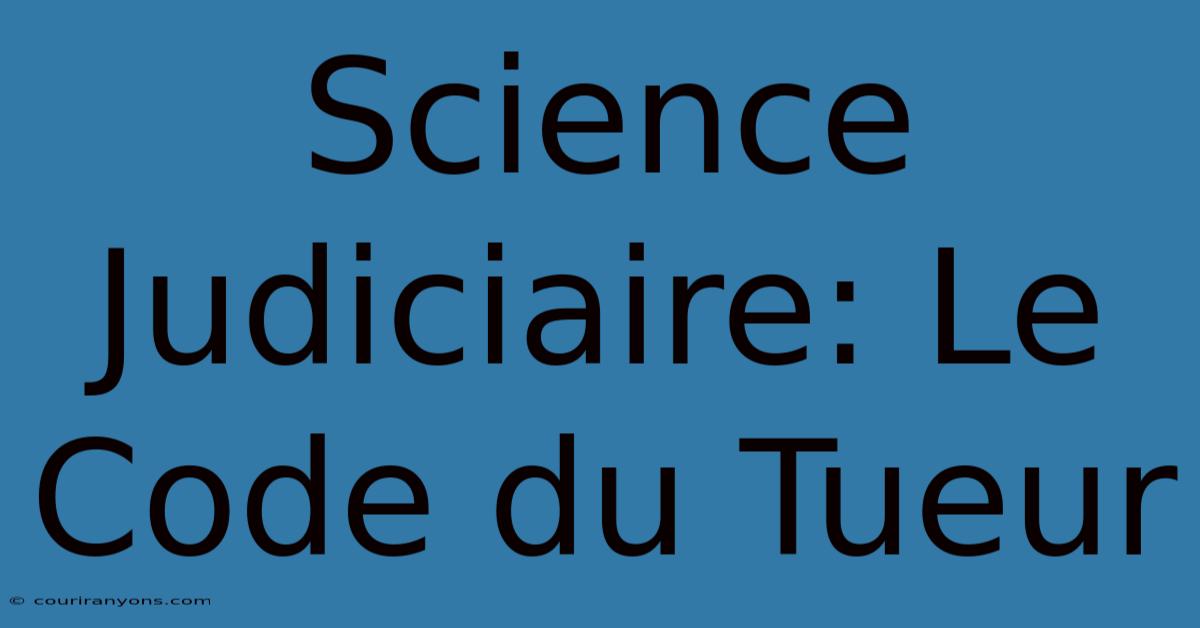 Science Judiciaire: Le Code Du Tueur