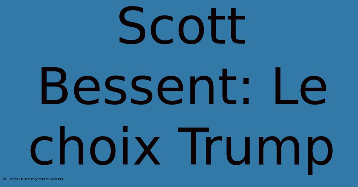 Scott Bessent: Le Choix Trump