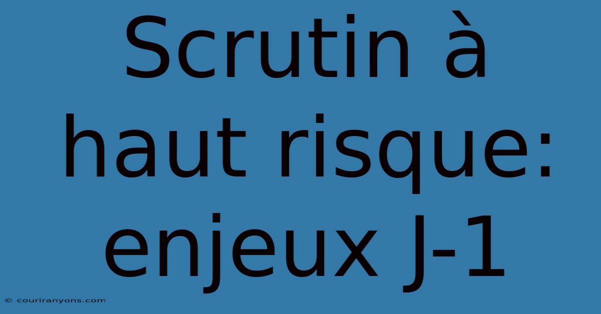 Scrutin À Haut Risque: Enjeux J-1