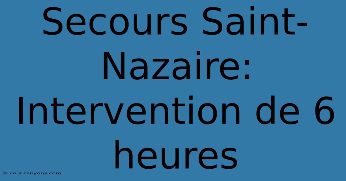 Secours Saint-Nazaire: Intervention De 6 Heures