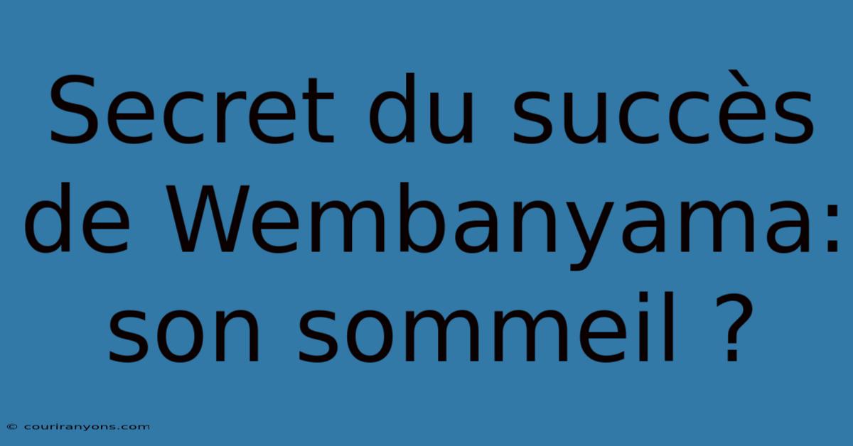 Secret Du Succès De Wembanyama: Son Sommeil ?