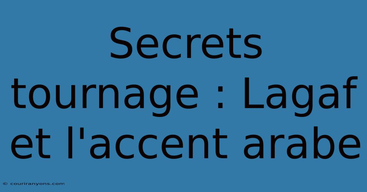 Secrets Tournage : Lagaf Et L'accent Arabe