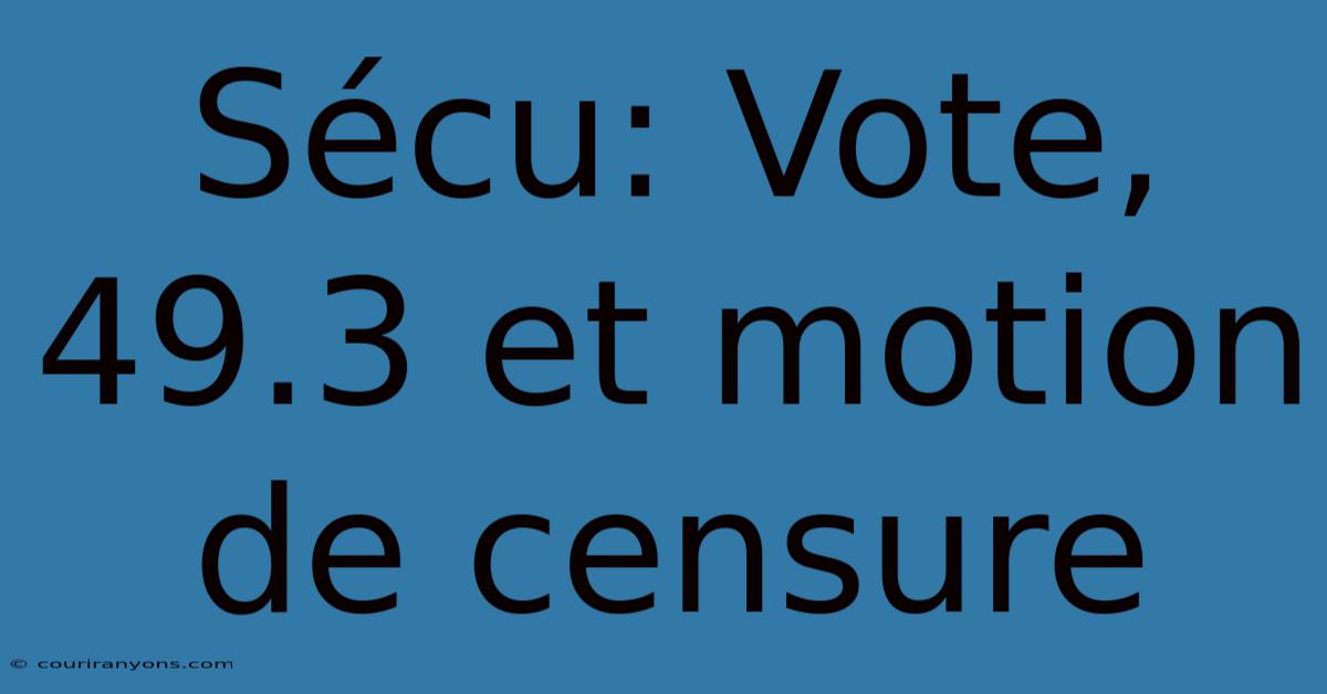 Sécu: Vote, 49.3 Et Motion De Censure