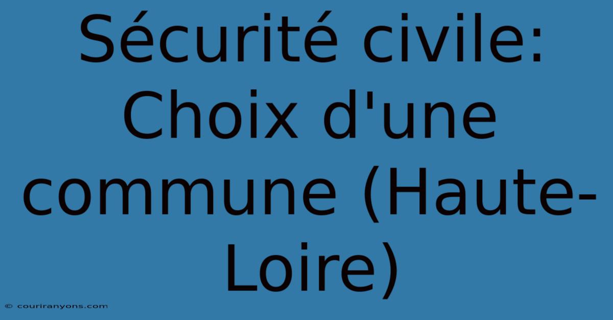 Sécurité Civile: Choix D'une Commune (Haute-Loire)