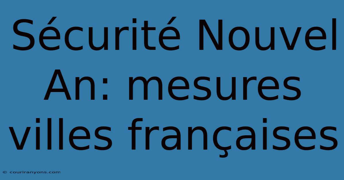 Sécurité Nouvel An: Mesures Villes Françaises