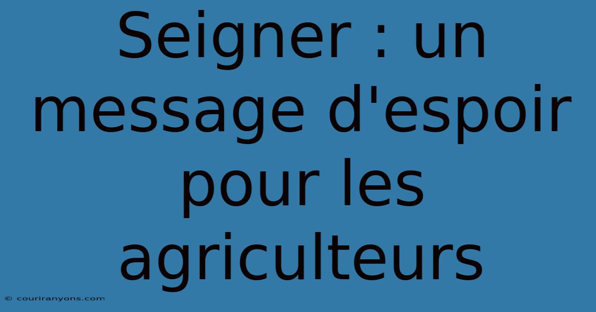 Seigner : Un Message D'espoir Pour Les Agriculteurs