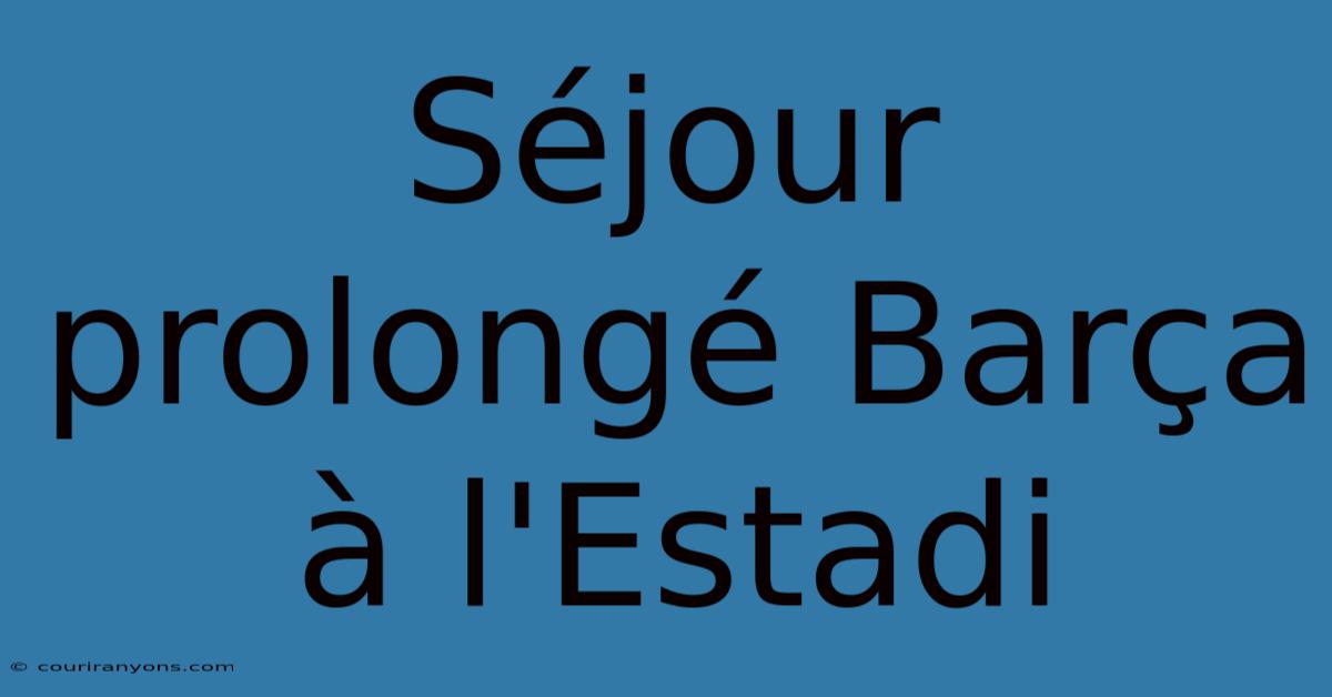 Séjour Prolongé Barça À L'Estadi