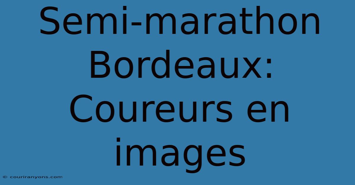 Semi-marathon Bordeaux: Coureurs En Images