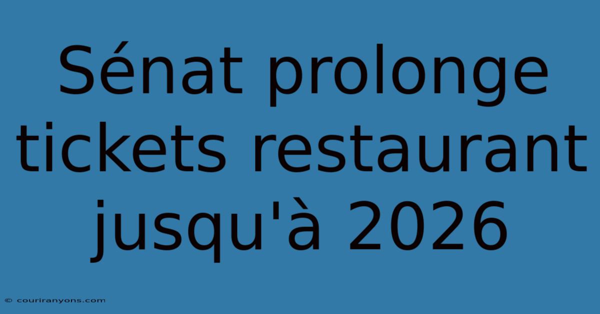 Sénat Prolonge Tickets Restaurant Jusqu'à 2026