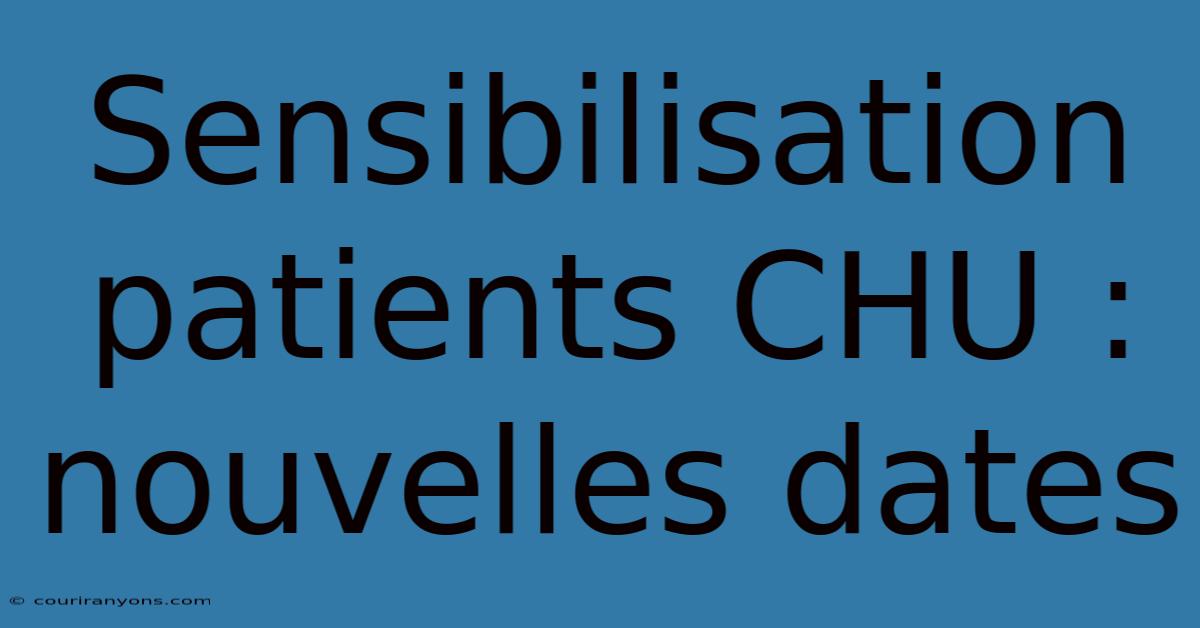 Sensibilisation Patients CHU : Nouvelles Dates