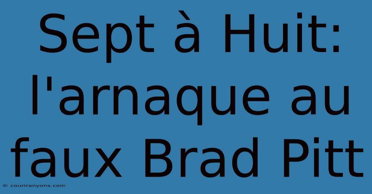 Sept À Huit: L'arnaque Au Faux Brad Pitt