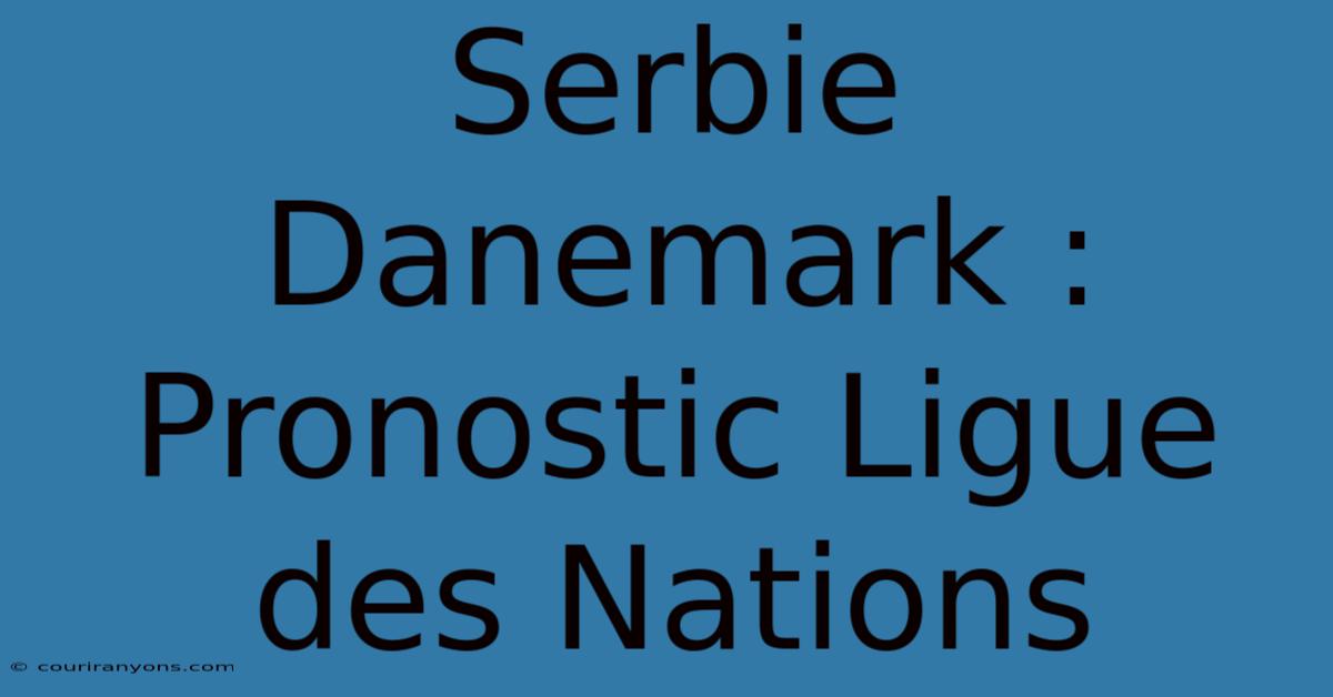 Serbie Danemark : Pronostic Ligue Des Nations