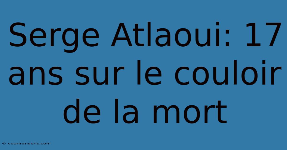 Serge Atlaoui: 17 Ans Sur Le Couloir De La Mort