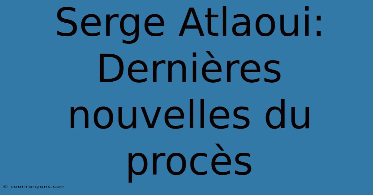 Serge Atlaoui: Dernières Nouvelles Du Procès