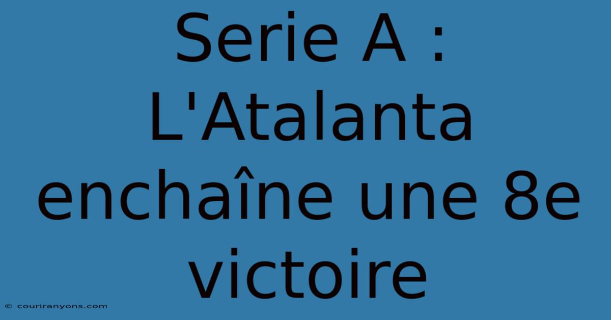 Serie A : L'Atalanta Enchaîne Une 8e Victoire