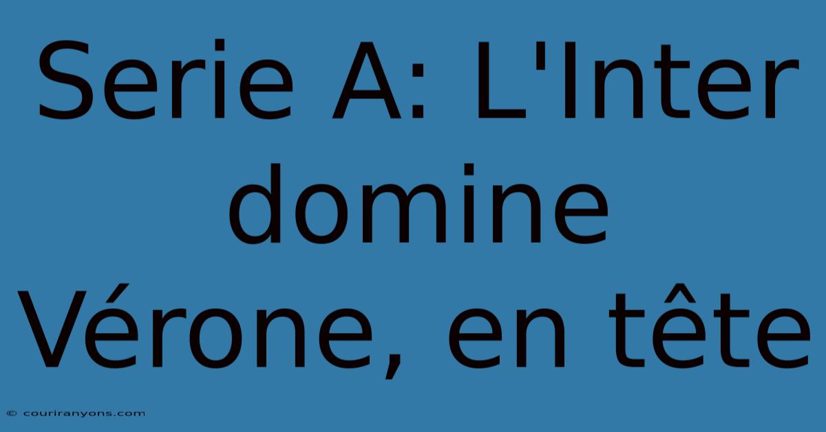 Serie A: L'Inter Domine Vérone, En Tête