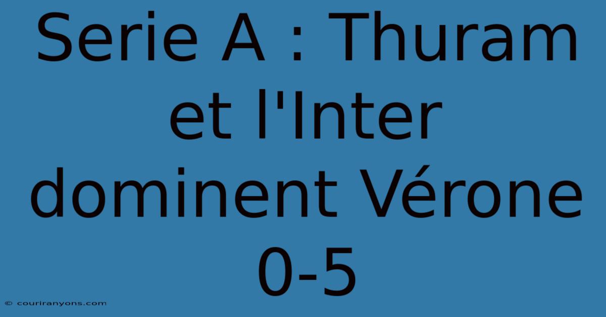 Serie A : Thuram Et L'Inter Dominent Vérone 0-5