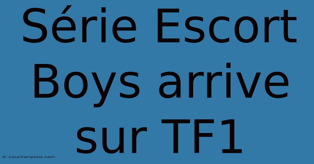 Série Escort Boys Arrive Sur TF1