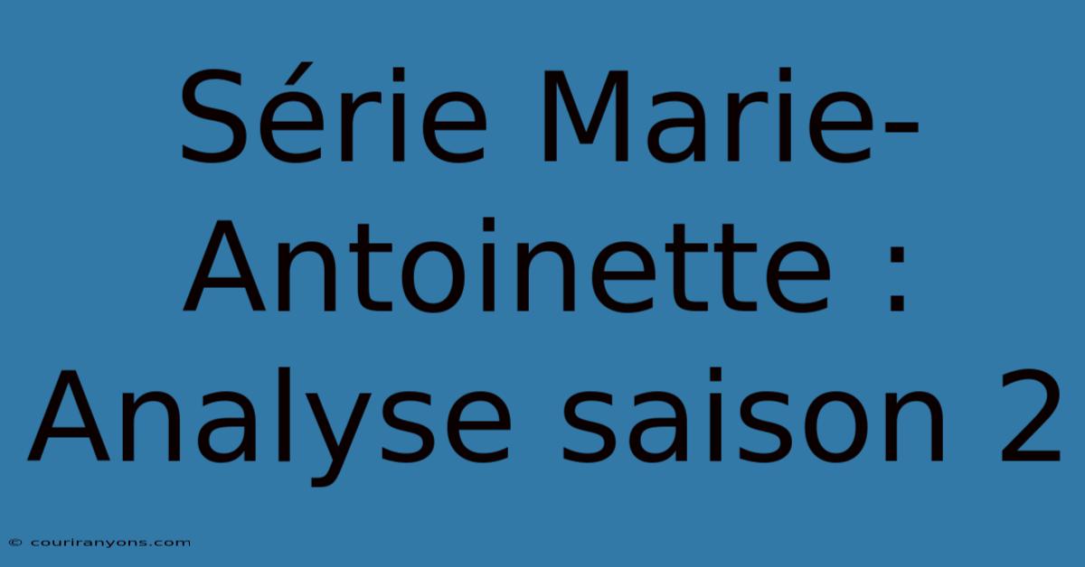 Série Marie-Antoinette : Analyse Saison 2