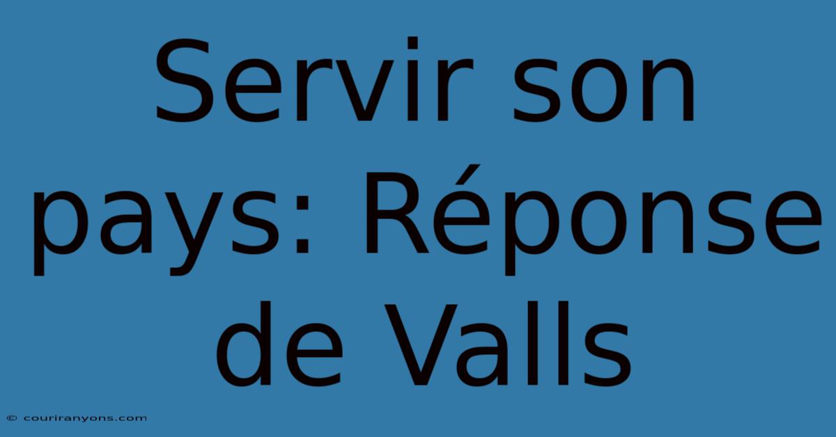 Servir Son Pays: Réponse De Valls