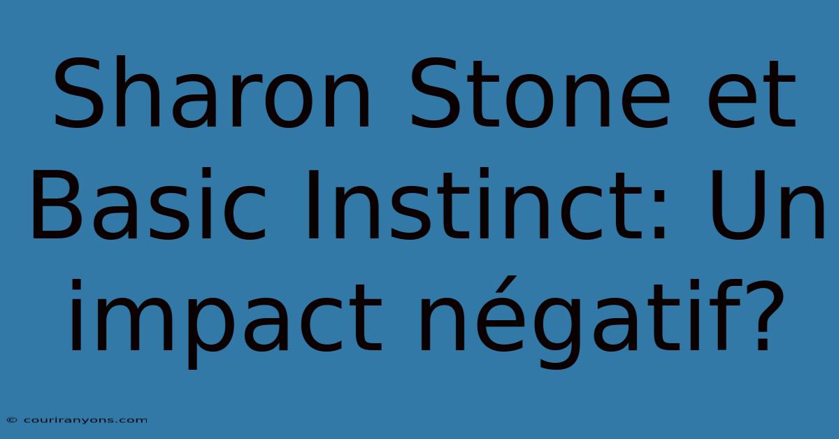 Sharon Stone Et Basic Instinct: Un Impact Négatif?