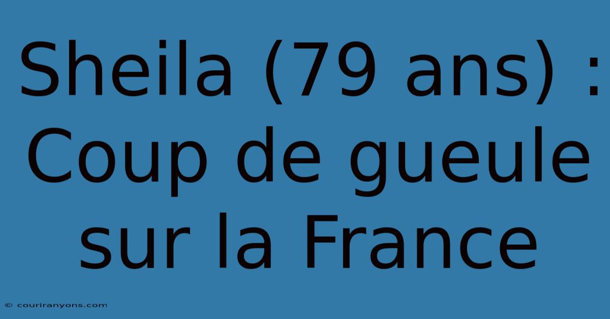 Sheila (79 Ans) : Coup De Gueule Sur La France