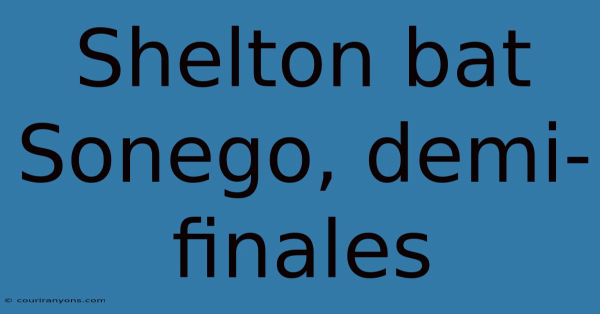 Shelton Bat Sonego, Demi-finales