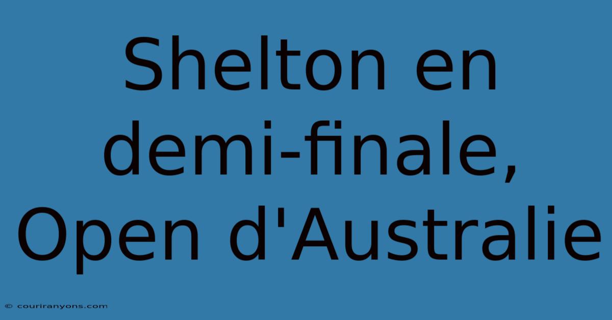 Shelton En Demi-finale, Open D'Australie