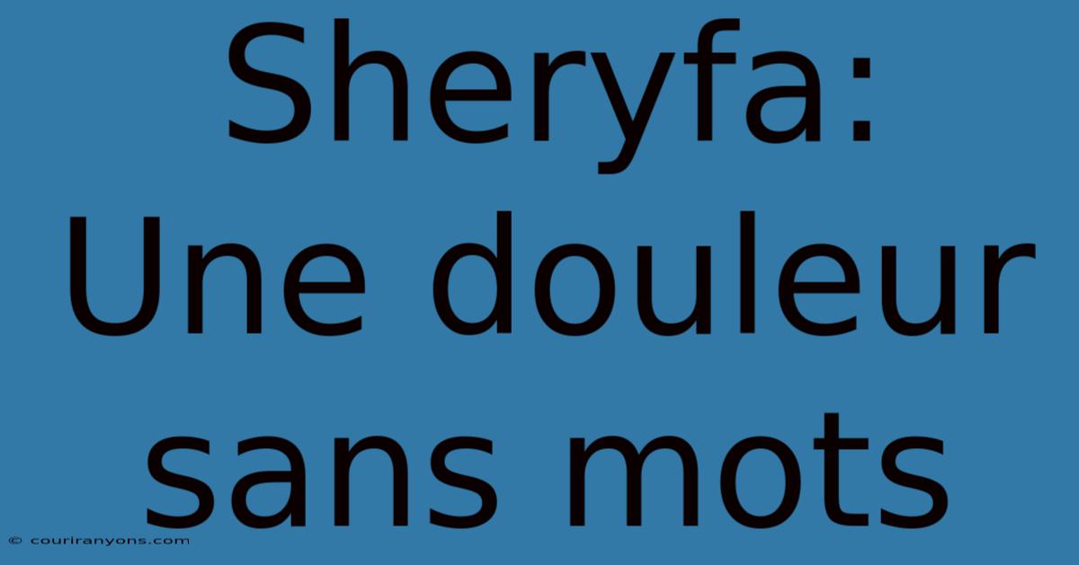 Sheryfa: Une Douleur Sans Mots